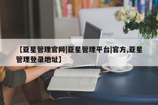 亚星手机版APP下载 亚星官网娱乐平台【亚星管理官网|亚星管理平台|官方,亚星管理登录地址】