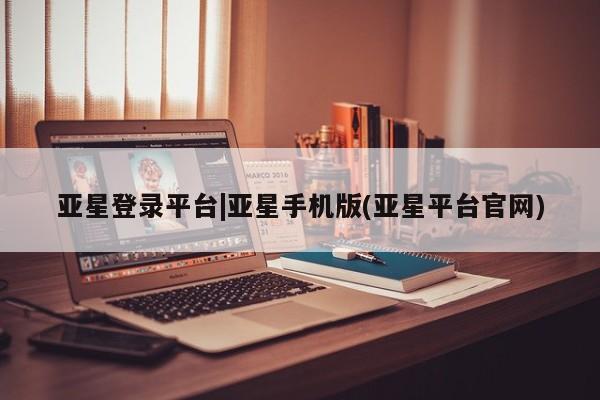 亚星手机版APP下载 亚星官网娱乐平台亚星登录平台|亚星手机版(亚星平台官网)
