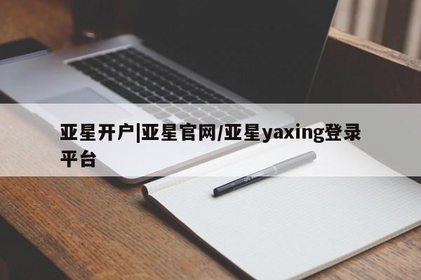 亚星手机版APP下载 亚星官网娱乐平台亚星开户|亚星官网/亚星yaxing登录平台