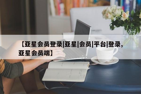 亚星手机版APP下载 亚星官网娱乐平台【亚星会员登录|亚星|会员|平台|登录,亚星会员端】