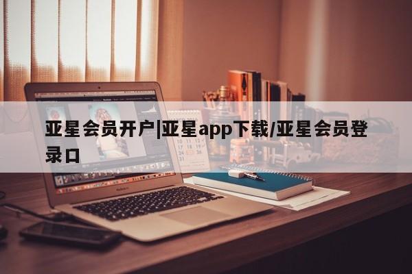 亚星手机版APP下载 亚星官网娱乐平台亚星会员开户|亚星app下载/亚星会员登录口