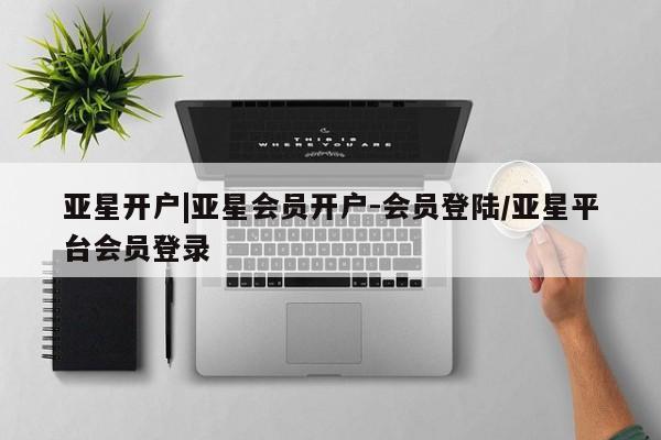 亚星手机版APP下载 亚星官网娱乐平台亚星开户|亚星会员开户-会员登陆/亚星平台会员登录