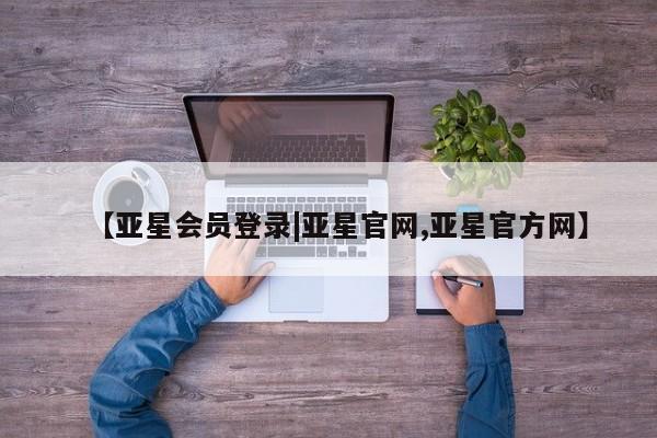 亚星手机版APP下载 亚星官网娱乐平台【亚星会员登录|亚星官网,亚星官方网】