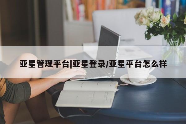 亚星手机版APP下载 亚星官网娱乐平台亚星管理平台|亚星登录/亚星平台怎么样