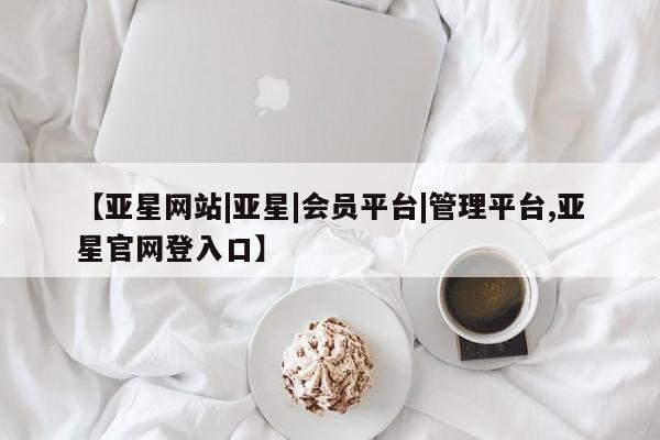 亚星手机版APP下载 亚星官网娱乐平台【亚星网站|亚星|会员平台|管理平台,亚星官网登入口】