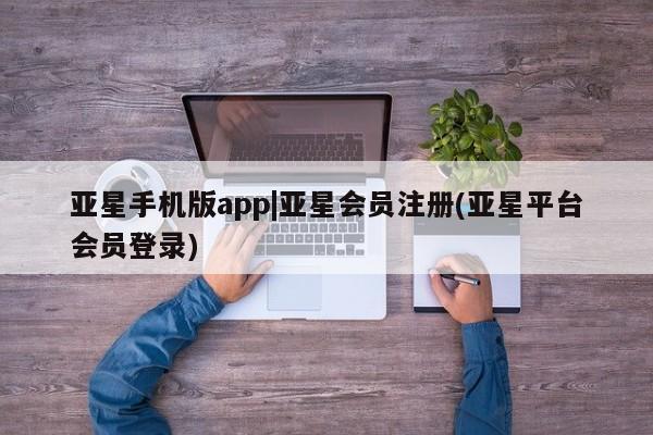 亚星手机版APP下载 亚星官网娱乐平台亚星手机版app|亚星会员注册(亚星平台会员登录)