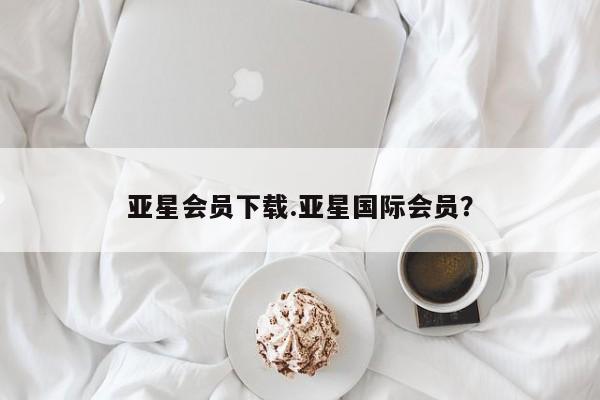 亚星手机版APP下载 亚星官网娱乐平台亚星会员下载.亚星国际会员？