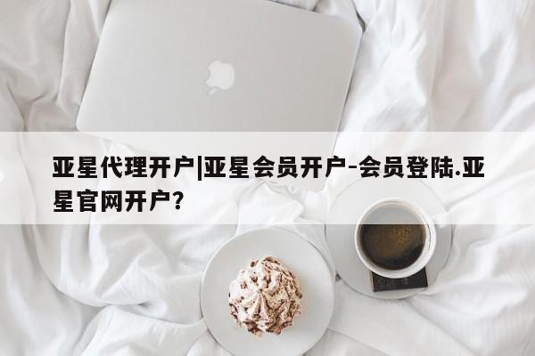 亚星手机版APP下载 亚星官网娱乐平台亚星代理开户|亚星会员开户-会员登陆.亚星官网开户？