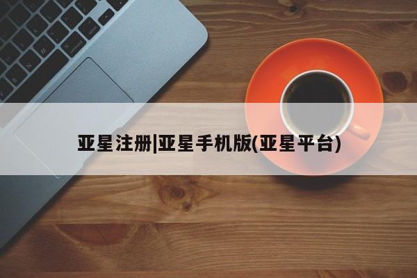 亚星手机版APP下载 亚星官网娱乐平台亚星注册|亚星手机版(亚星平台)