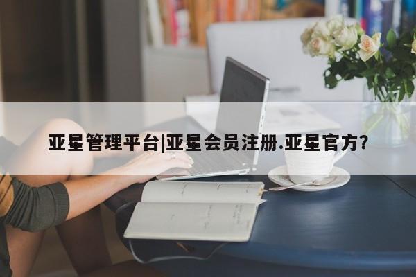 亚星手机版APP下载 亚星官网娱乐平台亚星管理平台|亚星会员注册.亚星官方？