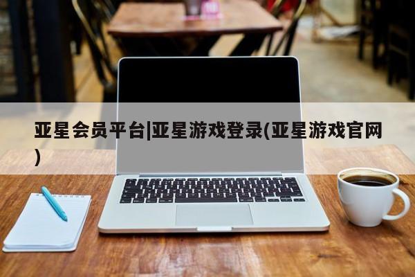 亚星手机版APP下载 亚星官网娱乐平台亚星会员平台|亚星游戏登录(亚星游戏官网)