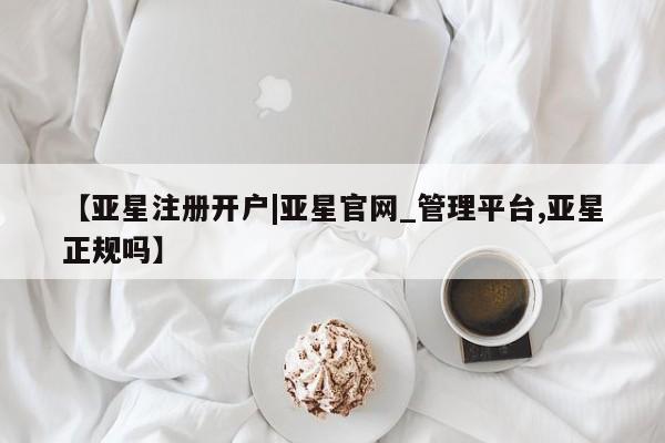 亚星手机版APP下载 亚星官网娱乐平台【亚星注册开户|亚星官网_管理平台,亚星正规吗】