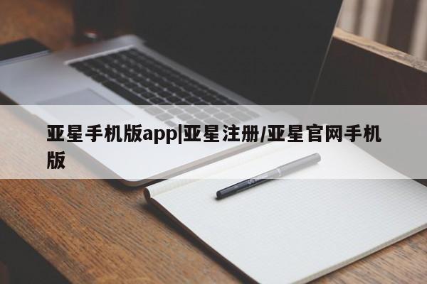 亚星手机版APP下载 亚星官网娱乐平台亚星手机版app|亚星注册/亚星官网手机版