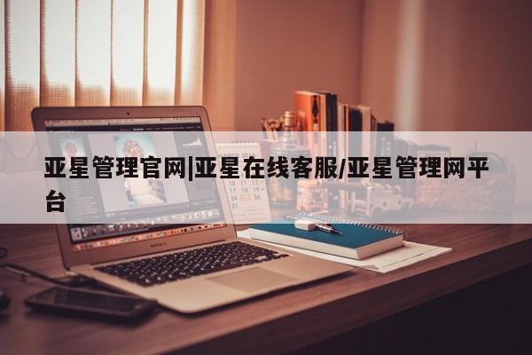 亚星手机版APP下载 亚星官网娱乐平台亚星管理官网|亚星在线客服/亚星管理网平台