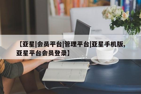 亚星手机版APP下载 亚星官网娱乐平台【亚星|会员平台|管理平台|亚星手机版,亚星平台会员登录】