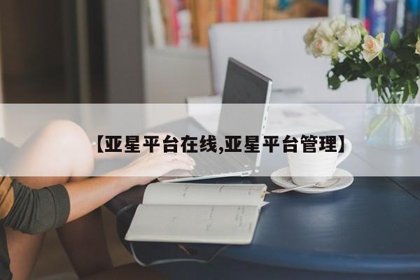 亚星手机版APP下载 亚星官网娱乐平台【亚星平台在线,亚星平台管理】