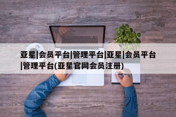 亚星|会员平台|管理平台|亚星|会员平台|管理平台